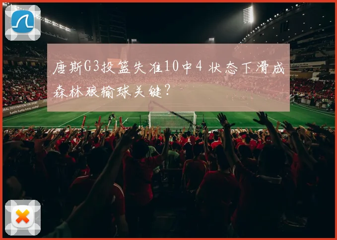 唐斯G3投篮失准10中4 状态下滑成森林狼输球关键?