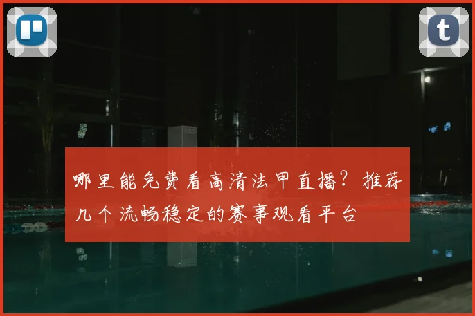 哪里能免费看高清法甲直播?推荐几个流畅稳定的赛事观看平台